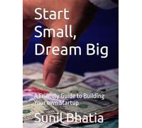 Start Small, Dream Big: A Friendly Guide to Building Your own Startup