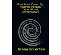 Start Small, Dream Big: Inspiring the Next Generation of Entrepreneurs: 1