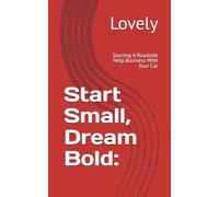 Start Small, Dream Bold:: Starting A Roadside Help Business With Your Car
