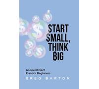 Start Small, Think Big: An Investment Plan For Beginners