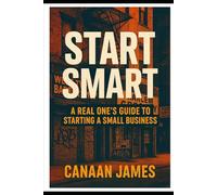 "Start Smart: A Real One’s Guide to Starting a Small Business"