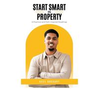 Start Smart in Property: A Practical and Faith-Inspired Roadmap