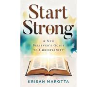Start Strong: A New Believer's Guide to Christianity: 1