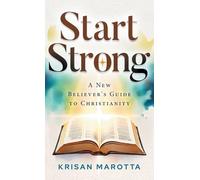 Start Strong: A New Believer's Guide to Christianity: 1