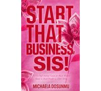 Start That Business, Sis!: A No-Fluff Startup Guide for Black Women Ready to Build Wealth on Their Terms