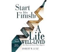 Start To Finish: A Life Well-Lived: The Choices and Forces That Shape It