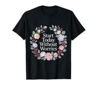 Start Today Without Worries Positivity Motivation - Maglietta