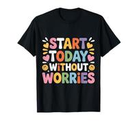Start Today Without Worries Positivity Motivation - Maglietta