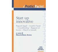 Start up innovative. Requisiti legali, incentivi fiscali, crowdfunding, rapporti di lavoro, marchi e brevetti