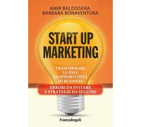 Start up marketing. Trasformare le idee in opportunità di business. Errori da evitare e strategie da seguire
