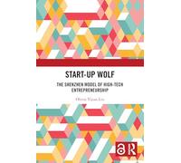 Start-up Wolf: The Shenzhen Model of High-Tech Entrepreneurship