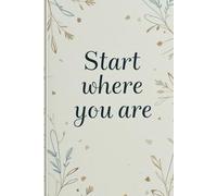 Start Where You Are: A Simple Journal for Reflection and Growth: Blank Lined Pages for Self-Discovery and Daily Writing