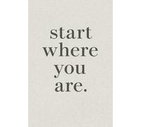 Start Where You Are. Notebook: A Minimalist Motivational Notebook for Daily Notes, Journaling, and Quiet Progress