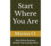 Start Where You Are: Real Online Business Models That Actually Work