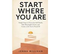 Start Where You Are: Simple Steps to Overcome Self-Doubt, Take Meaningful Action, and Create a Life You're Proud Of