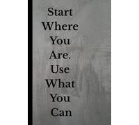 Start where you are .use what you can. Notebook: A powerful inspirational quote about kindness and impact