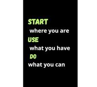Start where you are. Use what you have. Do what you can.