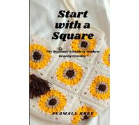 Start with a Square: The Beginner’s Guide to Modern Granny Crochet.