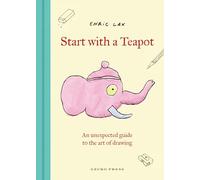 Start With a Teapot: An Unexpected Guide to the Art of Drawing