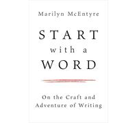 Start With a Word: On the Craft and Adventure of Writing