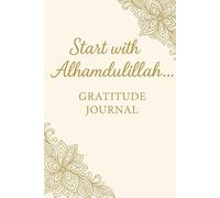 Start with Alhamdulillah… | Gratitude Journal for Muslim Women (A5/6”x9”) - Daily “Alhamdulillah for…”, 3 Gratitudes, Hadith/Qur’an Verse & Notes - 100 Pages