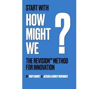 Start With How Might We?: The ReVision™ Method for Innovation