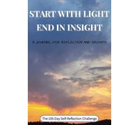 Start with Light, End in Insight (A 105-Day Journal for Reflection and Growth): Guided Prompts for Mindfulness, Gratitude, and Self-Discovery