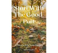 Start With The Good Part: A Novel to live Your Dreams