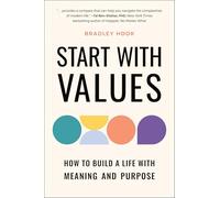 Start with Values: How Your Values Determine Your Success (or Failure) in Life