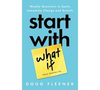 Start With What If: Weekly Questions to Spark Immediate Change and Growth