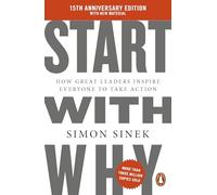Start With Why: 15th Anniversary Edition: How Great Leaders Inspire Everyone to Take Action