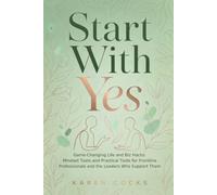 Start With Yes: Conscious CX and the Micro-Moments That Build Trust : A Practical Guide for Frontline Professionals and the Leaders Who Support Them