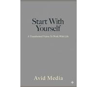 Start With Yourself: A Transformed Vision To Work With Life