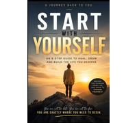 Start with Yourself: An 8-step guide to heal, grow and build the life you deserve