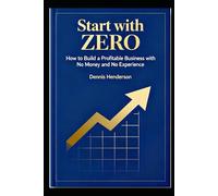 Start with Zero: How to Build a Profitable Business with No Money and No Experience