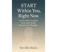 START Within You, Right Now: A Clear Path to Freedom in the Quiet World Beneath Your Thoughts.