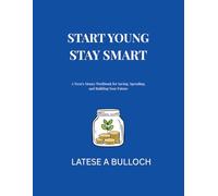 Start Young, Stay Smart: A Teen’s Money Workbook for Saving, Spending, and Building Your Future