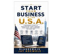Start Your Business in the U.S.A.: A Beginner's Guide to Registration, Taxes, Banking, Compliance, and Launching the Right Way