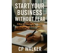 Start Your Business Without Fear: A Steo-By-Step Guide for First-Time Founders and Side Hustlers