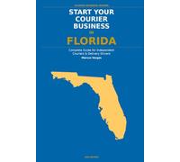 Start Your Courier Business In Florida: The Complete Guide for Independent Couriers and Delivery Drivers - From Your First Decision to Your First 90 Days
