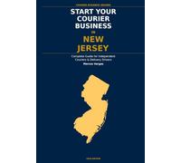 Start Your Courier Business In New Jersey: The Complete Guide for Independent Couriers and Delivery Drivers - From Your First Decision to Your First 90 Days in Business