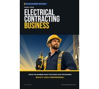 Start Your Electrical Contracting Business: The Complete Step-by-Step Guide to Launch, Run, and Profit from Your Own Electrical Contracting Business