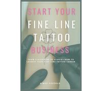 Start Your Fine Line Tattoo Business: From Classroom To Studio - How To Launch Your Fine Line Tattoo Career