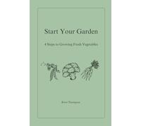 Start Your Garden: 4 Steps to Growing Fresh Vegetables: 1