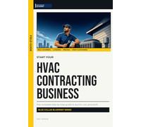 Start Your HVAC Contracting Business: The Complete Step-by-Step Guide to Launch, Run, and Profit from Your Own HVAC Contracting Business