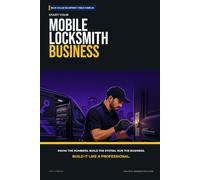 Start Your Mobile Locksmith Business: The Complete Step-by-Step Guide to Launch, Run, and Profit from Your Own Mobile Locksmith Business