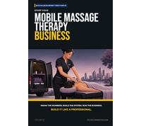 Start Your Mobile Massage Therapy Business: The Complete Step-by-Step Guide to Launch, Run, and Profit from Your Own Mobile Massage Therapy Business