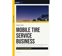 Start Your Mobile Tire Service Business: The Complete Step-by-Step Guide to Launch, Run, and Profit from Your Own Mobile Tire Service Business