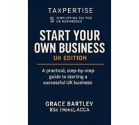Start Your Own Business: UK Edition: A practical, step-by-step guide to starting a successful UK business: 1