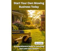 Start Your Own Mowing Business Today: A Comprehensive Guide to Launching Your Lawn Care Venture